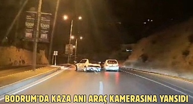 Bodrum’da Kaza Anı Araç Kamerasına Yansıdı