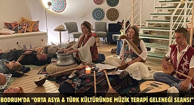 Bodrum’da “Orta Asya & Türk Kültüründe Müzik Terapi Geleneği Seansı”