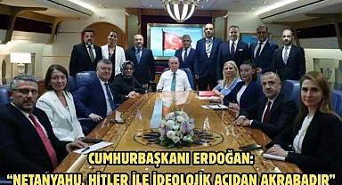 CUMHURBAŞKANI ERDOĞAN: NETANYAHU, HİTLER İLE İDEOLOJİK AÇIDAN AKRABADIR