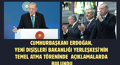 CUMHURBAŞKANI ERDOĞAN, YENİ DIŞİŞLERİ BAKANLIĞI YERLEŞKESİ'NİN TEMEL ATMA TÖRENİNDE AÇIKLAMALARDA BULUNDU