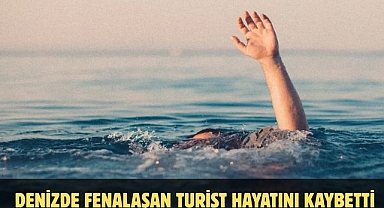 Denizde Fenalaşan Turist Hayatını Kaybetti