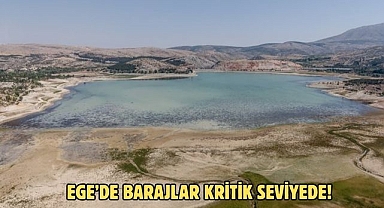 EGE’DE BARAJLAR KRİTİK SEVİYEDE!