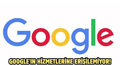 Google'ın hizmetlerine erişilemiyor!