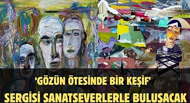 ‘Gözün Ötesinde Bir Keşif’ sergisi sanatseverlerle buluşacak