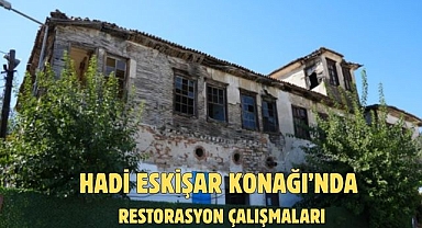 HADİ ESKİŞAR KONAĞI’NDA RESTORASYON ÇALIŞMALARI