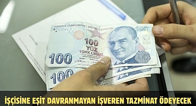 İŞÇİSİNE EŞİT DAVRANMAYAN İŞVEREN TAZMİNAT ÖDEYECEK