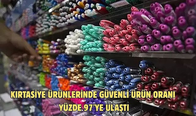 Kırtasiye ürünlerinde güvenli ürün oranı yüzde 97'ye ulaştı