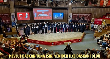 Mevcut Başkan Tuna Işın, yeniden ilçe başkanı oldu