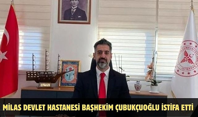 Milas Devlet Hastanesi Başhekim Çubukçuoğlu İstifa Etti