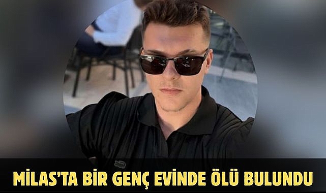 MİLAS’TA BİR GENÇ EVİNDE ÖLÜ BULUNDU
