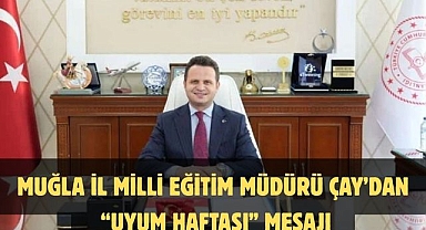 Muğla İl Milli Eğitim Müdürü Çay’dan “uyum haftası” mesajı