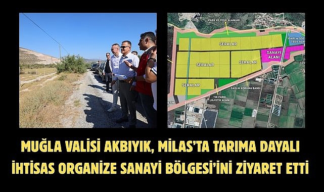 MUĞLA VALİSİ AKBIYIK, MİLAS’TA TARIMA DAYALI İHTİSAS ORGANİZE SANAYİ BÖLGESİ’İNİ ZİYARET ETTİ