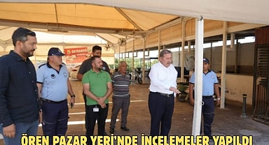 ÖREN PAZAR YERİ’NDE İNCELEMELER YAPILDI
