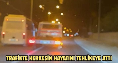 TRAFİKTE HERKESİN HAYATINI TEHLİKEYE ATTI
