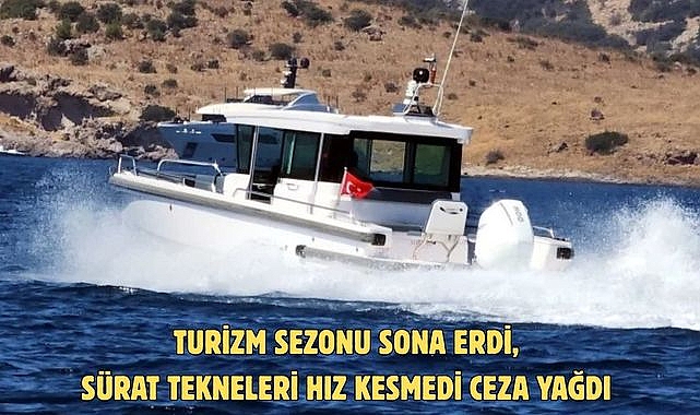 Turizm sezonu sona erdi, sürat tekneleri hız kesmedi ceza yağdı