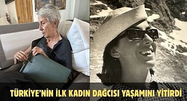 Türkiye’nin ilk kadın dağcısı yaşamını yitirdi