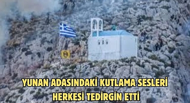 Yunan adasındaki kutlama sesleri herkesi tedirgin etti