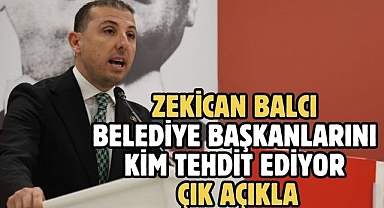 Zekican Balcı Belediye Başkanlarını kim tehdit ediyor çık açıkla
