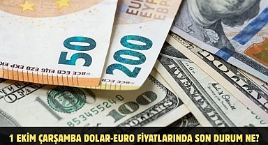 1 EKİM ÇARŞAMBA DOLAR-EURO FİYATLARINDA SON DURUM NE?