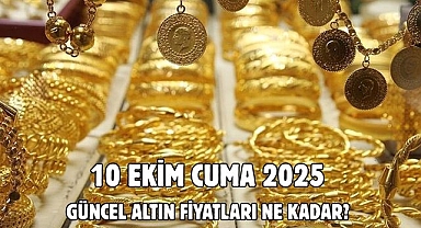 10 EKİM CUMA 2025 GÜNCEL ALTIN FİYATLARI NE KADAR? 