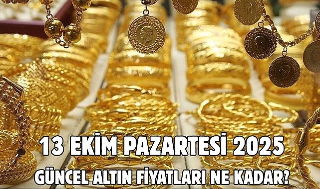 13 EKİM PAZARTESİ 2025 GÜNCEL ALTIN FİYATLARI NE KADAR?