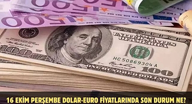 16 EKİM PERŞEMBE DOLAR-EURO FİYATLARINDA SON DURUM NE?