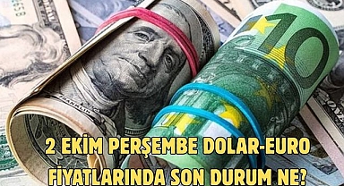 2 EKİM PERŞEMBE DOLAR-EURO FİYATLARINDA SON DURUM NE?