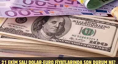 21 EKİM SALI DOLAR-EURO FİYATLARINDA SON DURUM NE?