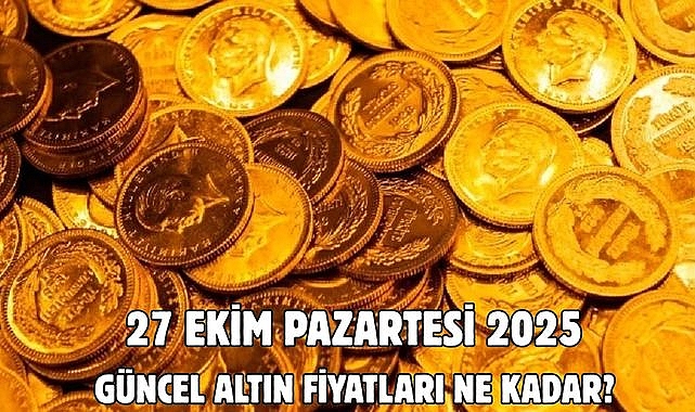 27 EKİM PAZARTESİ 2025 GÜNCEL ALTIN FİYATLARI NE KADAR?