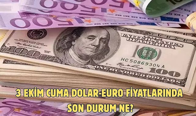 3 EKİM CUMA DOLAR-EURO FİYATLARINDA SON DURUM NE?