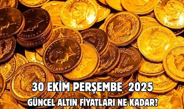 30 EKİM PERŞEMBE 2025 GÜNCEL ALTIN FİYATLARI NE KADAR?