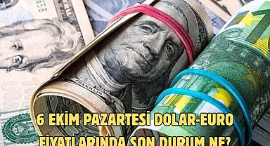 6 EKİM PAZARTESİ DOLAR-EURO FİYATLARINDA SON DURUM NE?