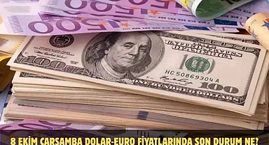 8 EKİM ÇARŞAMBA DOLAR-EURO FİYATLARINDA SON DURUM NE?