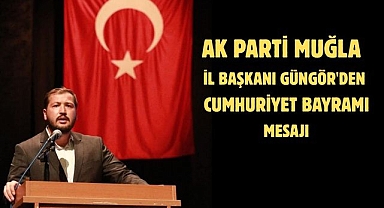 AK Parti Muğla İl Başkanı Güngör'den Cumhuriyet Bayramı mesajı