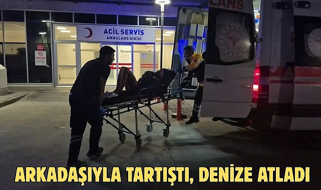 ARKADAŞIYLA TARTIŞTI, DENİZE ATLADI