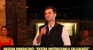 BAŞKAN MANDALİNCİ: “EKSTRA MOTİVASYONLA ÇALIŞACAĞIZ”