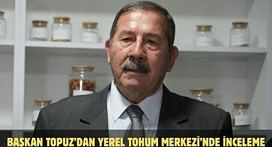 BAŞKAN TOPUZ’DAN YEREL TOHUM MERKEZİ’NDE İNCELEME