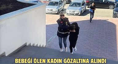 BEBEĞİ ÖLEN KADIN GÖZALTINA ALINDI