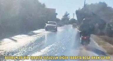 BODRUM’DA BİR TARAFTA SUSUZLUK DİĞER TARAFTA BOŞA AKAN SULAR