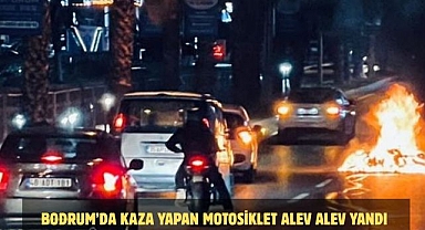 Bodrum'da Kaza Yapan Motosiklet Alev Alev Yandı