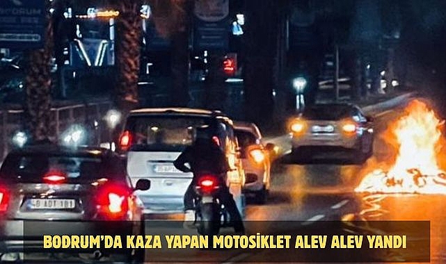 Bodrum'da Kaza Yapan Motosiklet Alev Alev Yandı