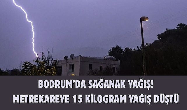 Bodrum’da Sağanak Yağış! Metrekareye 15 Kilogram Yağış Düştü