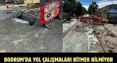 BODRUM’DA YOL ÇALIŞMALARI BİTMEK BİLMİYOR