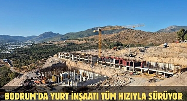 Bodrum’da Yurt İnşaatı Tüm Hızıyla Sürüyor