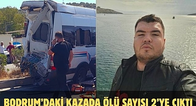 BODRUM’DAKİ KAZADA ÖLÜ SAYISI 2’YE ÇIKTI