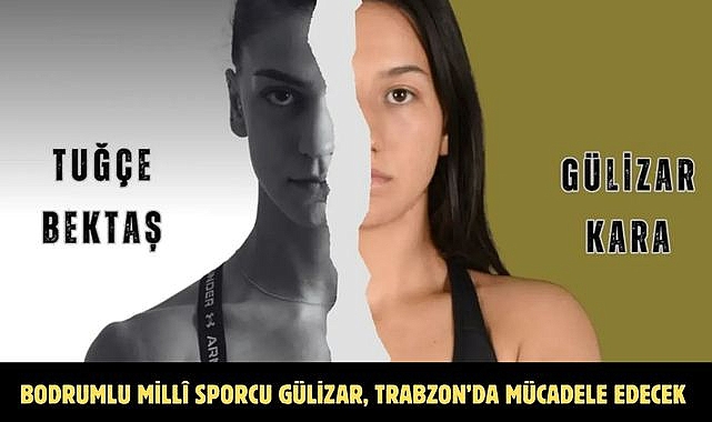BODRUMLU MİLLÎ SPORCU GÜLİZAR, TRABZON’DA MÜCADELE EDECEK