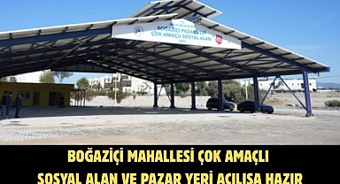 BOĞAZİÇİ MAHALLESİ ÇOK AMAÇLI SOSYAL ALAN VE PAZAR YERİ AÇILIŞA HAZIR