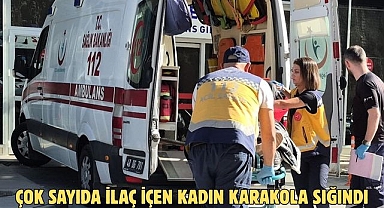 ÇOK SAYIDA İLAÇ İÇEN KADIN KARAKOLA SIĞINDI