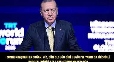 Cumhurbaşkanı Erdoğan: Biz, dün olduğu gibi bugün ve yarın da Filistinli kardeşlerimizi asla yalnız bırakmayacağız