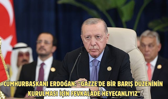 Cumhurbaşkanı Erdoğan: "Gazze'de bir barış düzeninin kurulması için fevkalade heyecanlıyız. Bunu da inşallah süratle devam ettireceğiz"
